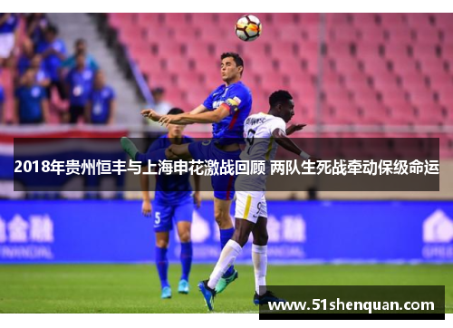 2018年贵州恒丰与上海申花激战回顾 两队生死战牵动保级命运