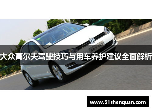 大众高尔夫驾驶技巧与用车养护建议全面解析