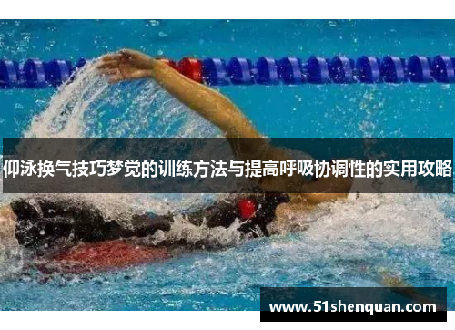 仰泳换气技巧梦觉的训练方法与提高呼吸协调性的实用攻略