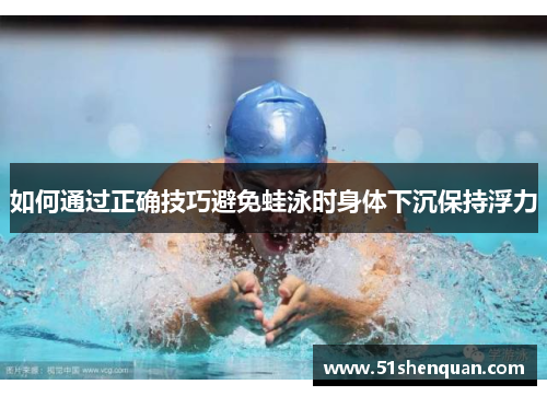 如何通过正确技巧避免蛙泳时身体下沉保持浮力