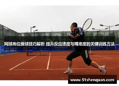 网球高位接球技巧解析 提升反应速度与精准度的关键训练方法